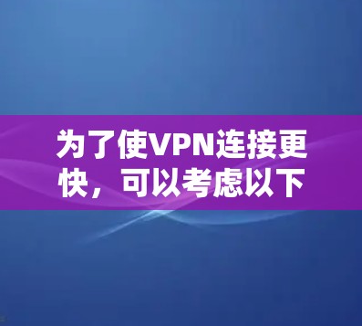 为了使VPN连接更快，可以考虑以下优化策略