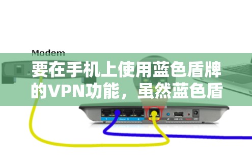 要在手机上使用蓝色盾牌的VPN功能,虽然蓝色盾牌本身并不是VPN服务,但可以结合其他工具和方法来实现。以下是详细的步骤说明 要在手机上使用蓝色盾牌的VPN功能,虽然蓝色盾牌本身并不是VPN服务,但可以结合其他工具和方法来实现。以下是详细的步骤说明