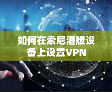 如何在索尼港版设备上设置VPN 如何在索尼港版设备上设置VPN