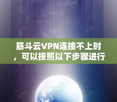 筋斗云VPN连接不上时,可以按照以下步骤进行排查和解决 筋斗云VPN连接不上时,可以按照以下步骤进行排查和解决