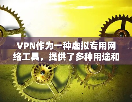 VPN作为一种虚拟专用网络工具,提供了多种用途和优势,同时也需要注意使用中的潜在风险。以下是对VPN的详细分析和总结 VPN作为一种虚拟专用网络工具,提供了多种用途和优势,同时也需要注意使用中的潜在风险。以下是对VPN的详细分析和总结