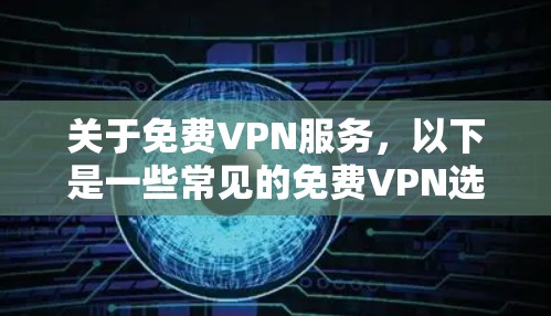 关于免费VPN服务,以下是一些常见的免费VPN选择和资源,但请注意,免费VPN可能存在使用限制、速度限制、广告或其他潜在问题。请确保选择一个可靠且适合你的需求的服务 关于免费VPN服务,以下是一些常见的免费VPN选择和资源,但请注意,免费VPN可能存在使用限制、速度限制、广告或其他潜在问题。请确保选择一个可靠且适合你的需求的服务