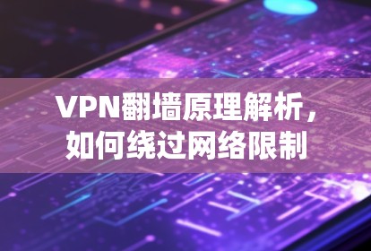 VPN翻墙原理解析,如何绕过网络限制 VPN翻墙原理解析,如何绕过网络限制