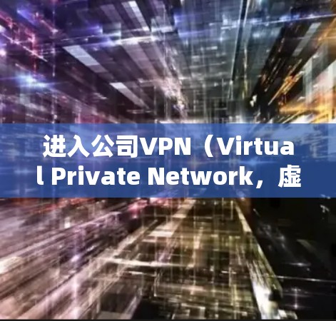 进入公司VPN(Virtual Private Network,虚拟专用网络)通常需要遵循以下步骤。请注意,具体操作可能会因公司的网络环境和VPN配置而有所不同。以下是一些通用的步骤指南 进入公司VPN(Virtual Private Network,虚拟专用网络)通常需要遵循以下步骤。请注意,具体操作可能会因公司的网络环境和VPN配置而有所不同。以下是一些通用的步骤指南