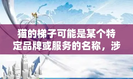 猫的梯子可能是某个特定品牌或服务的名称,涉及VPN(虚拟专用网络)服务。如果你是想下载猫的梯子VPN,以下是一些可能的步骤和注意事项 猫的梯子可能是某个特定品牌或服务的名称,涉及VPN(虚拟专用网络)服务。如果你是想下载猫的梯子VPN,以下是一些可能的步骤和注意事项