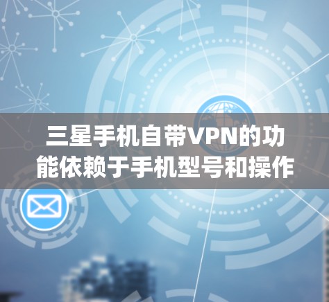 三星手机自带VPN的功能依赖于手机型号和操作系统版本。通常,三星Galaxy系列的高端机型(如Galaxy S20系列及以上)会预装一些安全和隐私增强的应用,包括VPN服务 三星手机自带VPN的功能依赖于手机型号和操作系统版本。通常,三星Galaxy系列的高端机型(如Galaxy S20系列及以上)会预装一些安全和隐私增强的应用,包括VPN服务
