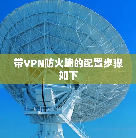 带VPN防火墙的配置步骤如下