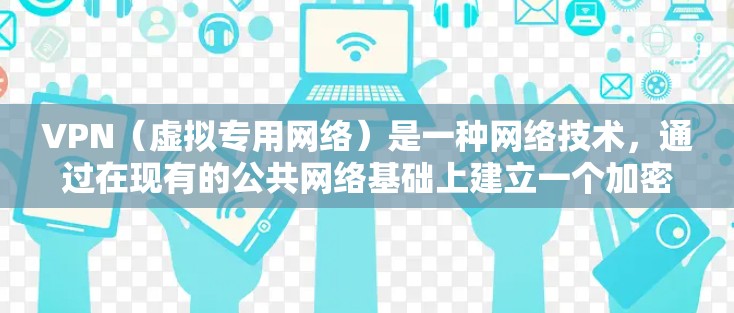 VPN（虚拟专用网络）是一种网络技术，通过在现有的公共网络基础上建立一个加密的通道，使得用户的数据传输更加安全，隐私得到了保护。VPN的主要功能和应用场景包括以下几个方面