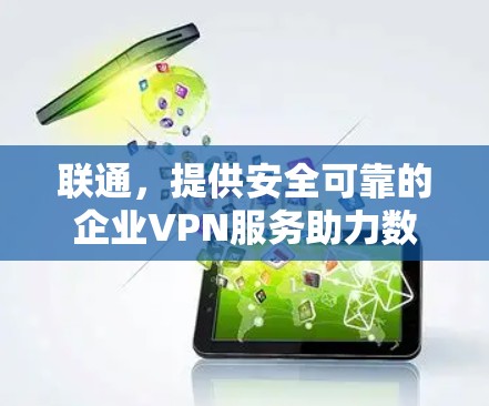 联通,提供安全可靠的企业VPN服务助力数字化转型 联通,提供安全可靠的企业VPN服务助力数字化转型