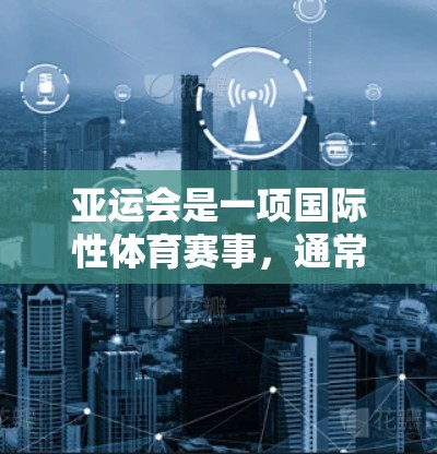 亚运会是一项国际性体育赛事,通常会有官方或授权的直播平台提供转播。如果你想通过VPN观看亚运会直播,以下是一些建议和注意事项 亚运会是一项国际性体育赛事,通常会有官方或授权的直播平台提供转播。如果你想通过VPN观看亚运会直播,以下是一些建议和注意事项