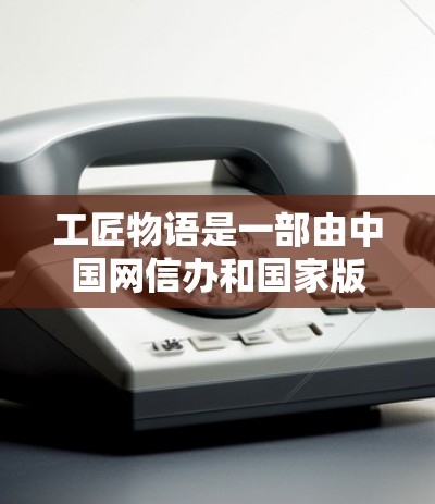 工匠物语是一部由中国网信办和国家版权局联合发布的网络文学作品,讲述了一个少年修炼世界的故事。关于如何挂VPN(虚拟专用网络)以下是常见的步骤和注意事项 工匠物语是一部由中国网信办和国家版权局联合发布的网络文学作品,讲述了一个少年修炼世界的故事。关于如何挂VPN(虚拟专用网络)以下是常见的步骤和注意事项