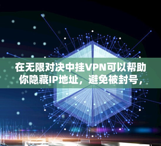 在无限对决中挂VPN可以帮助你隐藏IP地址,避免被封号,同时可能允许你连接国外服务器以获取更好的角色或体验。以下是详细指南 在无限对决中挂VPN可以帮助你隐藏IP地址,避免被封号,同时可能允许你连接国外服务器以获取更好的角色或体验。以下是详细指南