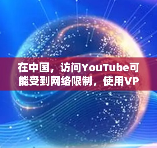在中国,访问YouTube可能受到网络限制,使用VPN可以帮助你绕过这些限制。以下是一些建议和步骤,帮助你选择和配置VPN 在中国,访问YouTube可能受到网络限制,使用VPN可以帮助你绕过这些限制。以下是一些建议和步骤,帮助你选择和配置VPN