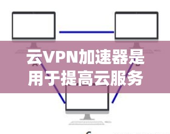 云VPN加速器是用于提高云服务访问速度和稳定性的工具,适用于连接到云服务提供商(如AWS、Azure、Google Cloud等)的用户。以下是关于云VPN加速器的详细分析 云VPN加速器是用于提高云服务访问速度和稳定性的工具,适用于连接到云服务提供商(如AWS、Azure、Google Cloud等)的用户。以下是关于云VPN加速器的详细分析