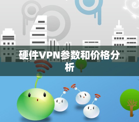 硬件VPN参数和价格分析