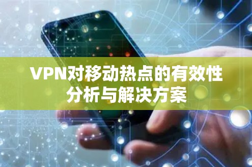 VPN对移动热点的有效性分析与解决方案 VPN对移动热点的有效性分析与解决方案