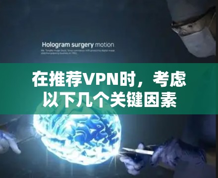 在推荐VPN时,考虑以下几个关键因素 在推荐VPN时,考虑以下几个关键因素