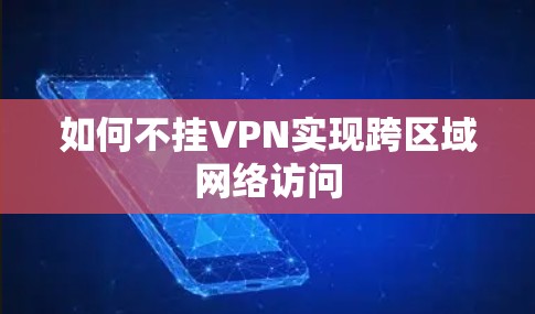 如何不挂VPN实现跨区域网络访问 如何不挂VPN实现跨区域网络访问