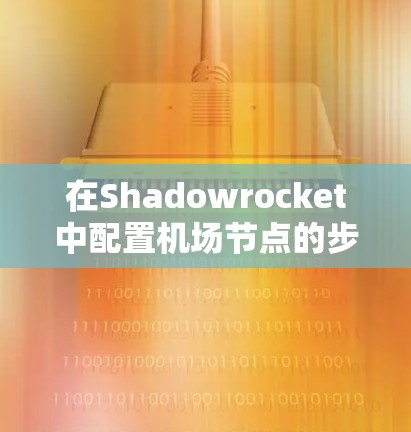 在Shadowrocket中配置机场节点的步骤如下 在Shadowrocket中配置机场节点的步骤如下