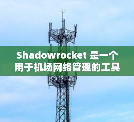 Shadowrocket 是一个用于机场网络管理的工具,用户可能需要配置机场节点以实现更高效的网络管理。然而,针对高速线路推荐这一部分,可能需要更多的上下文来准确回答。以下是一些可能的建议 Shadowrocket 是一个用于机场网络管理的工具,用户可能需要配置机场节点以实现更高效的网络管理。然而,针对高速线路推荐这一部分,可能需要更多的上下文来准确回答。以下是一些可能的建议