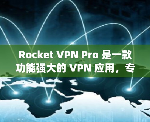 Rocket VPN Pro 是一款功能强大的 VPN 应用,专为 Apple 设备开发,提供高效、安全的网络保护。以下是其主要特点和优势 Rocket VPN Pro 是一款功能强大的 VPN 应用,专为 Apple 设备开发,提供高效、安全的网络保护。以下是其主要特点和优势