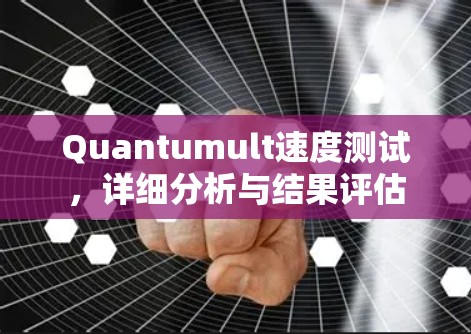 Quantumult速度测试,详细分析与结果评估 Quantumult速度测试,详细分析与结果评估