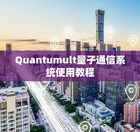Quantumult量子通信系统使用教程 Quantumult量子通信系统使用教程