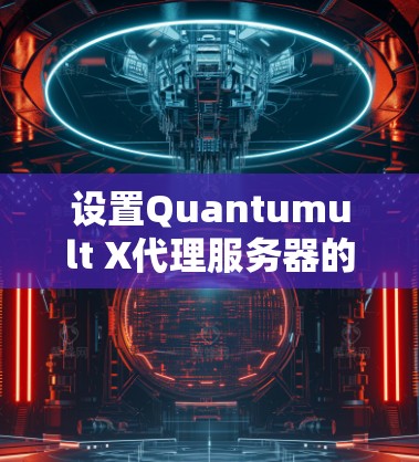 设置Quantumult X代理服务器的步骤如下 设置Quantumult X代理服务器的步骤如下
