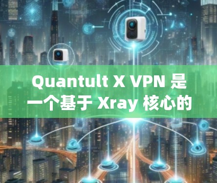 Quantult X VPN 是一个基于 Xray 核心的高性能 VPN 软件,支持多种协议和多平台配置。以下是 Quantult X VPN 的下载和节点配置教程 Quantult X VPN 是一个基于 Xray 核心的高性能 VPN 软件,支持多种协议和多平台配置。以下是 Quantult X VPN 的下载和节点配置教程