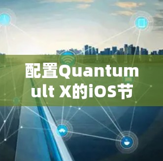 配置Quantumult X的iOS节点可以按照以下步骤进行 配置Quantumult X的iOS节点可以按照以下步骤进行