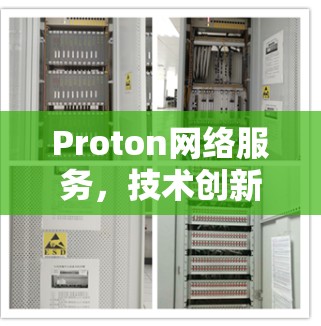 Proton网络服务,技术创新与应用实践 Proton网络服务,技术创新与应用实践