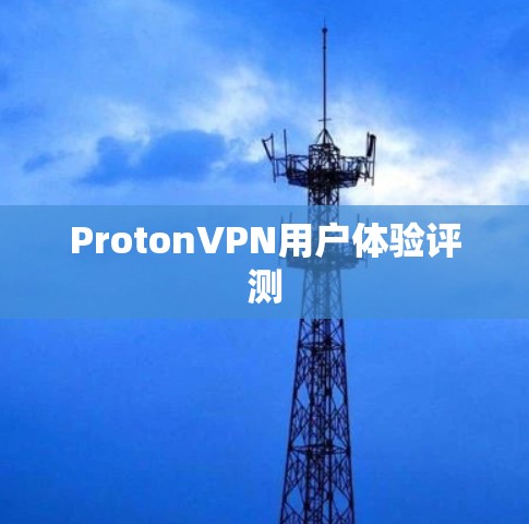 ProtonVPN用户体验评测