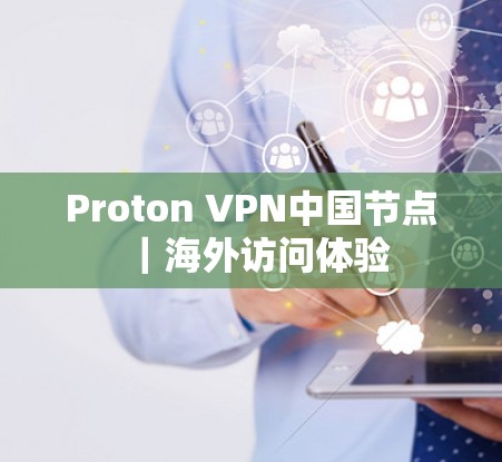 Proton VPN中国节点|海外访问体验 Proton VPN中国节点|海外访问体验