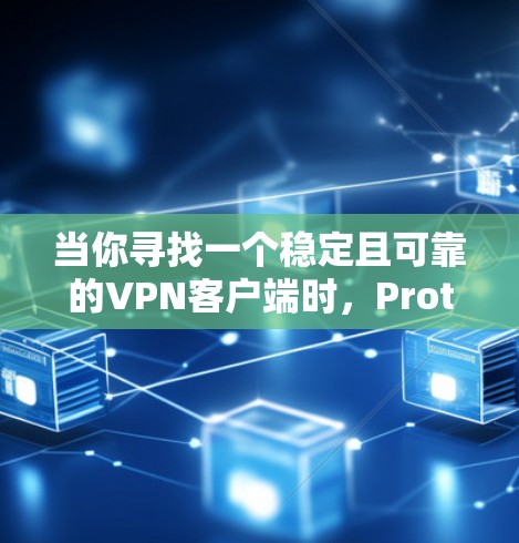 当你寻找一个稳定且可靠的VPN客户端时,Proton VPN是一个不错的选择。以下是基于我的分析和建议的详细步骤,帮助你选择最适合自己需求的客户端 当你寻找一个稳定且可靠的VPN客户端时,Proton VPN是一个不错的选择。以下是基于我的分析和建议的详细步骤,帮助你选择最适合自己需求的客户端
