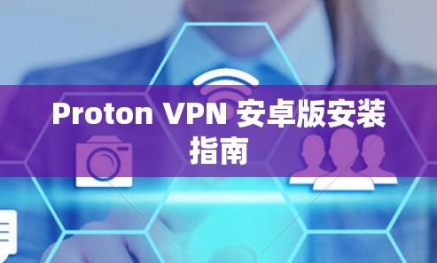 Proton VPN 安卓版安装指南 Proton VPN 安卓版安装指南