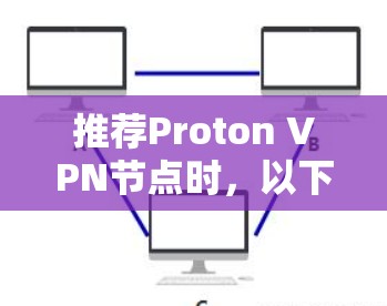 推荐Proton VPN节点时,以下因素可以帮助您选择最佳选项 推荐Proton VPN节点时,以下因素可以帮助您选择最佳选项