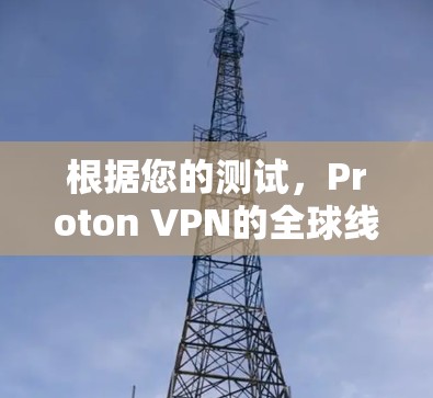 根据您的测试,Proton VPN的全球线路性能表现不错。以下是对Proton VPN的详细测速结果和总结 根据您的测试,Proton VPN的全球线路性能表现不错。以下是对Proton VPN的详细测速结果和总结