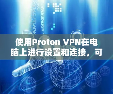 使用Proton VPN在电脑上进行设置和连接，可以按照以下步骤进行