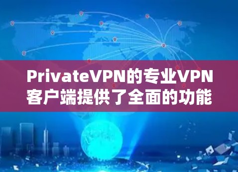 PrivateVPN的专业VPN客户端提供了全面的功能,确保用户能够安全、快速地连接到互联网。以下是该客户端的详细介绍 PrivateVPN的专业VPN客户端提供了全面的功能,确保用户能够安全、快速地连接到互联网。以下是该客户端的详细介绍