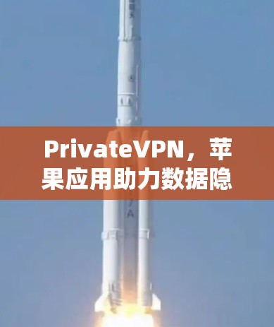 PrivateVPN,苹果应用助力数据隐私保护 PrivateVPN,苹果应用助力数据隐私保护