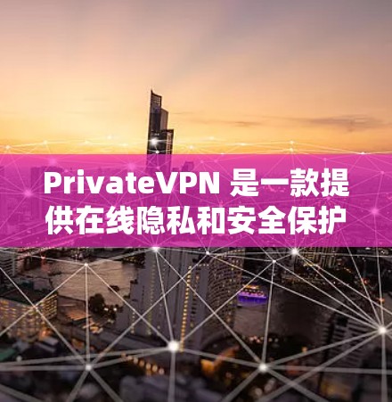 PrivateVPN 是一款提供在线隐私和安全保护的服务。它通过多种功能帮助用户保护隐私,确保网络安全。以下是 PrivateVPN 的主要功能介绍 PrivateVPN 是一款提供在线隐私和安全保护的服务。它通过多种功能帮助用户保护隐私,确保网络安全。以下是 PrivateVPN 的主要功能介绍