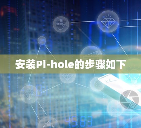 安装Pi-hole的步骤如下 安装Pi-hole的步骤如下