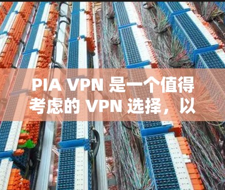 PIA VPN 是一个值得考虑的 VPN 选择,以下是其优缺点总结和建议 PIA VPN 是一个值得考虑的 VPN 选择,以下是其优缺点总结和建议
