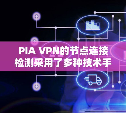 PIA VPN的节点连接检测采用了多种技术手段，确保用户连接到真实的服务器，保护隐私和安全。以下是详细的检测方法和技术实现