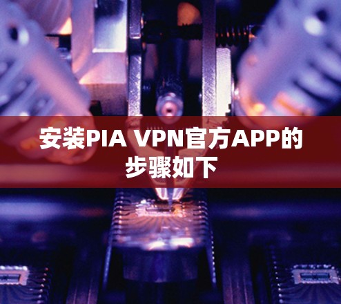 安装PIA VPN官方APP的步骤如下 安装PIA VPN官方APP的步骤如下