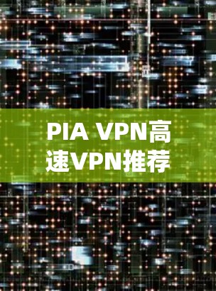 PIA VPN高速VPN推荐 PIA VPN高速VPN推荐