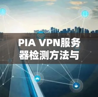 PIA VPN服务器检测方法与技术分析 PIA VPN服务器检测方法与技术分析