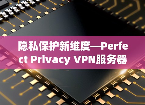 隐私保护新维度—Perfect Privacy VPN服务器 隐私保护新维度—Perfect Privacy VPN服务器