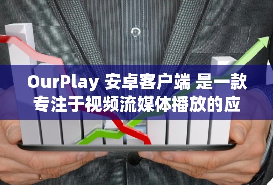 OurPlay 安卓客户端 是一款专注于视频流媒体播放的应用程序，用户可以通过它方便地观看各种视频内容。以下是关于 OurPlay 安卓客户端 的详细介绍