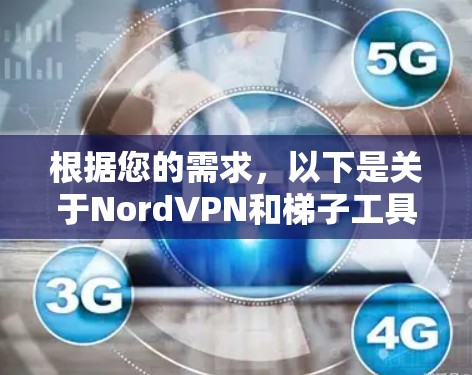 根据您的需求,以下是关于NordVPN和梯子工具的详细解释和推荐 根据您的需求,以下是关于NordVPN和梯子工具的详细解释和推荐